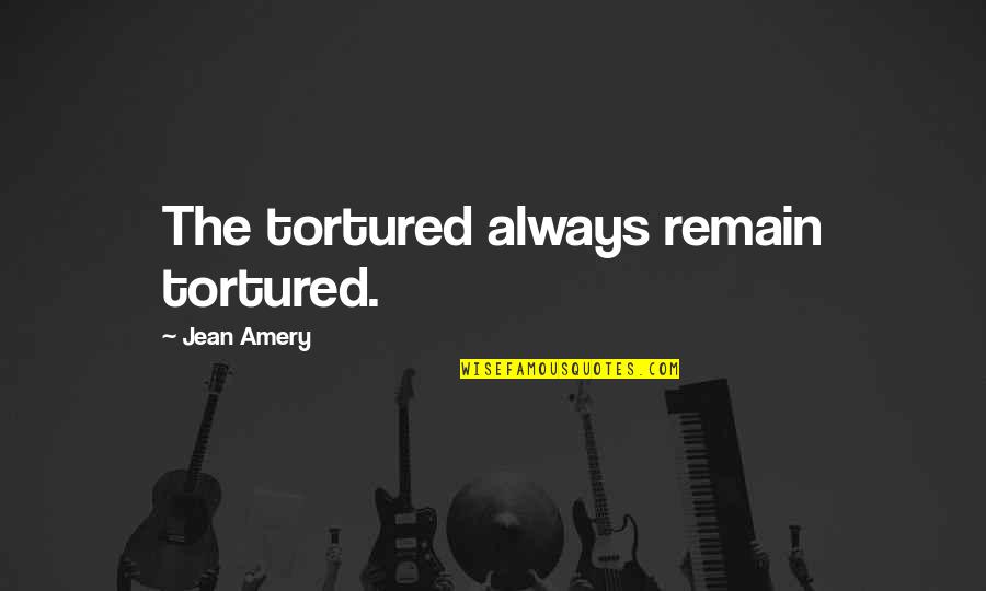 Sick But Smiling Quotes By Jean Amery: The tortured always remain tortured.