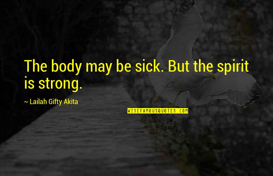 Sick But Strong Quotes By Lailah Gifty Akita: The body may be sick. But the spirit