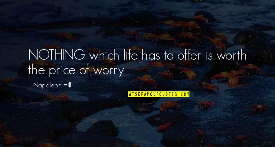 Sick But Working Quotes By Napoleon Hill: NOTHING which life has to offer is worth