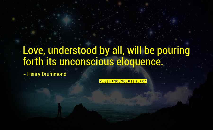 Sick Child Quotes By Henry Drummond: Love, understood by all, will be pouring forth