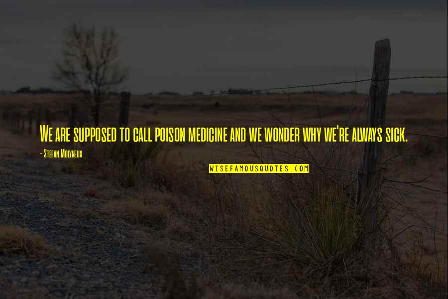 Sick Child Quotes By Stefan Molyneux: We are supposed to call poison medicine and