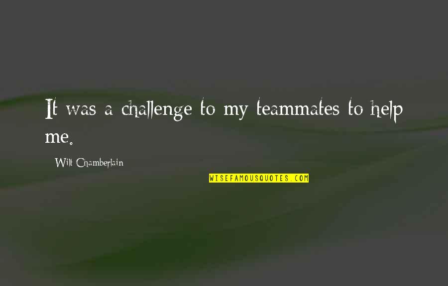 Sick Child Quotes By Wilt Chamberlain: It was a challenge to my teammates to