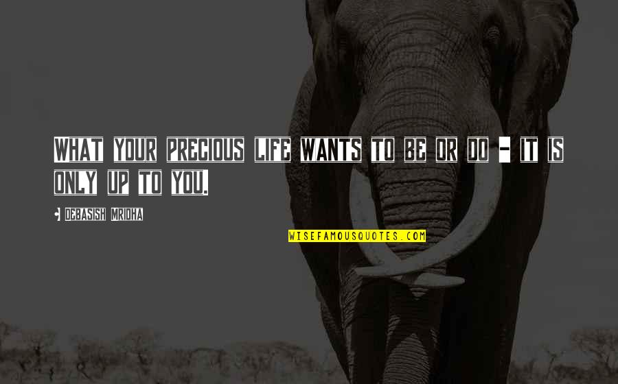 Sick Face Picture Quotes By Debasish Mridha: What your precious life wants to be or Sick Face Picture Quotes By Debasish Mridha: What your precious life wants to be or