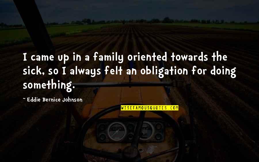Sick Family Quotes By Eddie Bernice Johnson: I came up in a family oriented towards