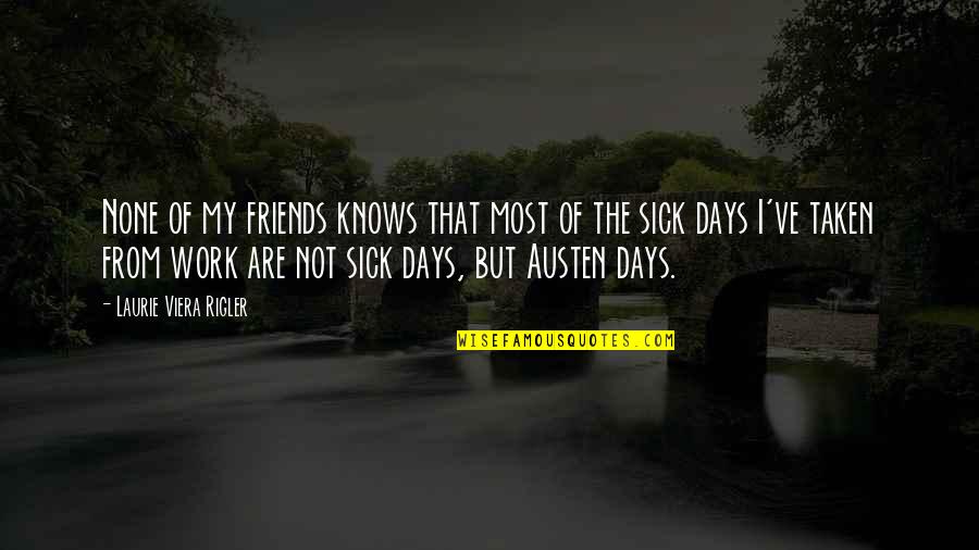 Sick Friends Quotes By Laurie Viera Rigler: None of my friends knows that most of