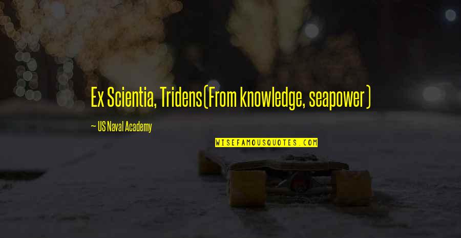 Sick Friends Quotes By US Naval Academy: Ex Scientia, Tridens(From knowledge, seapower)