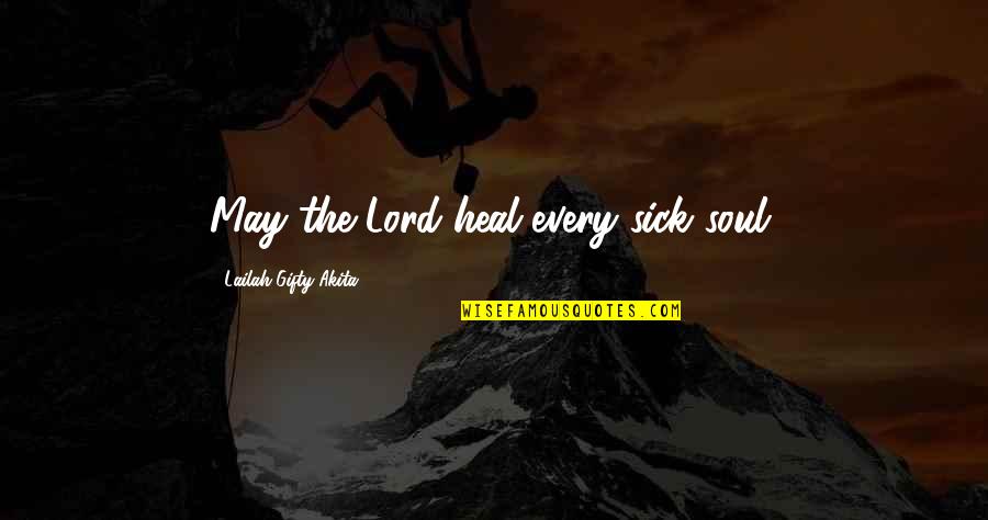 Sick Heal Quotes By Lailah Gifty Akita: May the Lord heal every sick soul.