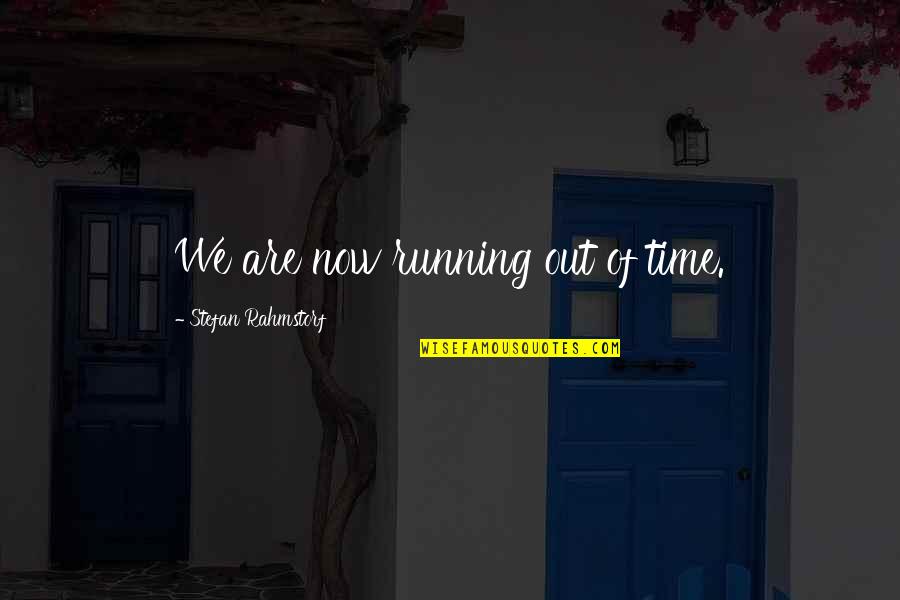 Sick Heal Quotes By Stefan Rahmstorf: We are now running out of time.