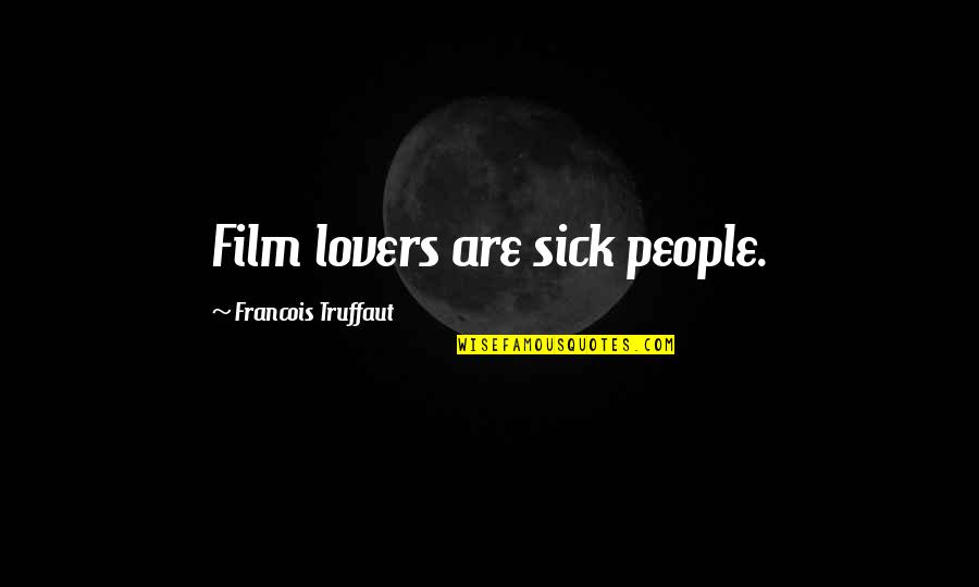 Sick Humor Quotes By Francois Truffaut: Film lovers are sick people.
