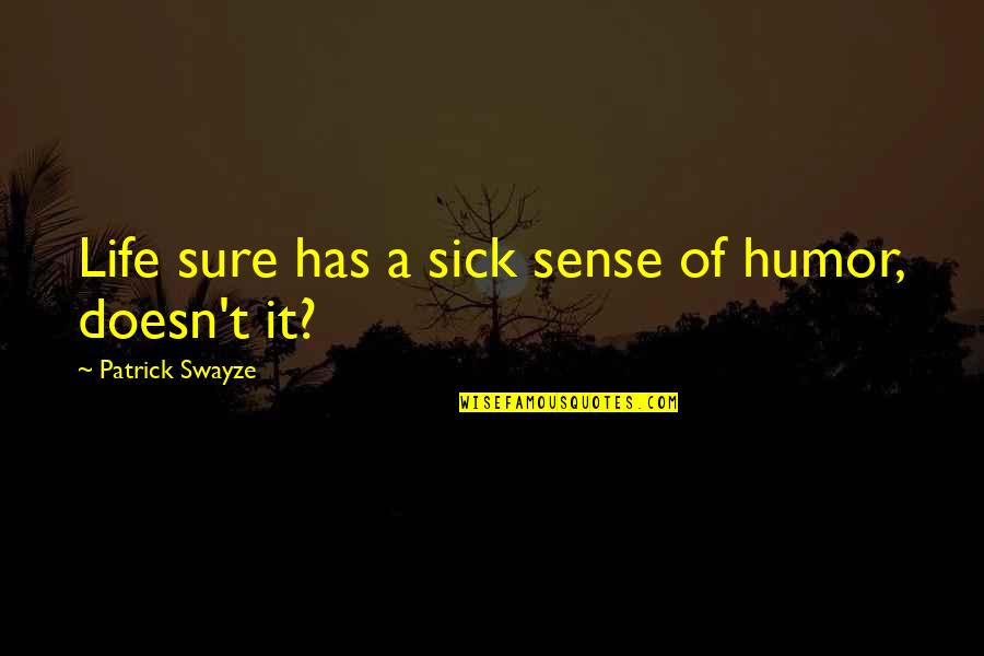 Sick Humor Quotes By Patrick Swayze: Life sure has a sick sense of humor,