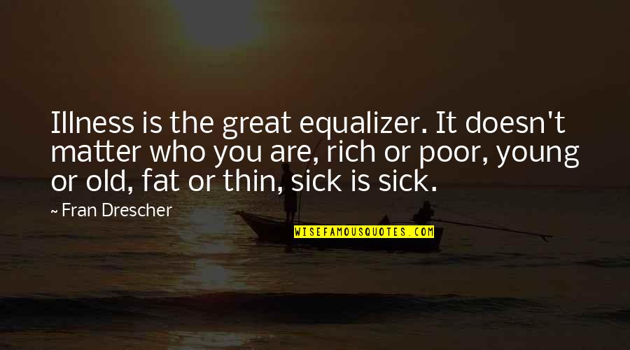Sick Illness Quotes By Fran Drescher: Illness is the great equalizer. It doesn't matter