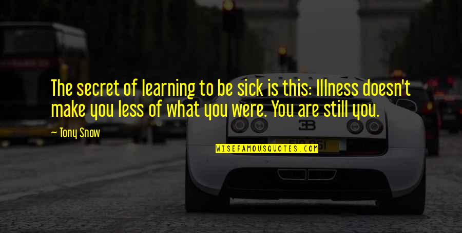Sick Illness Quotes By Tony Snow: The secret of learning to be sick is