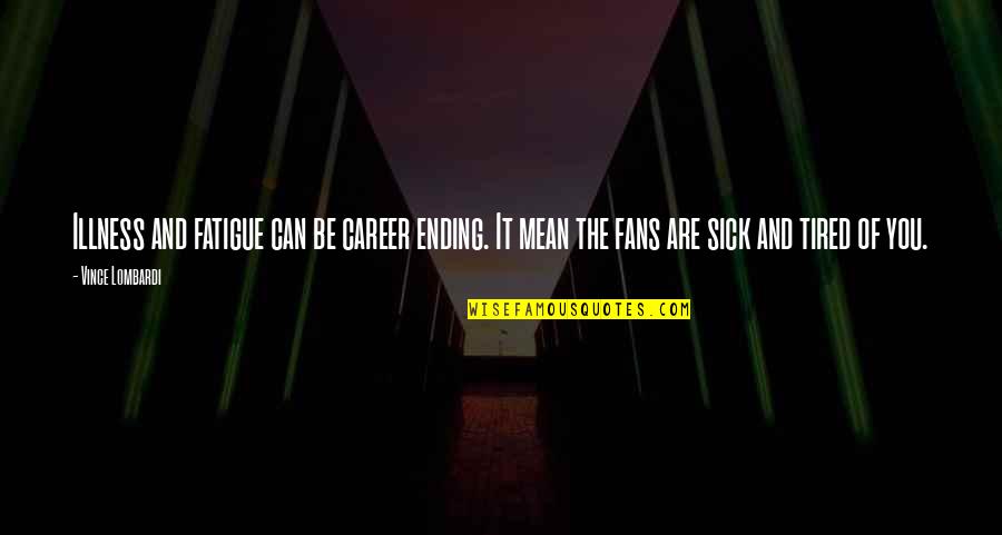 Sick Illness Quotes By Vince Lombardi: Illness and fatigue can be career ending. It