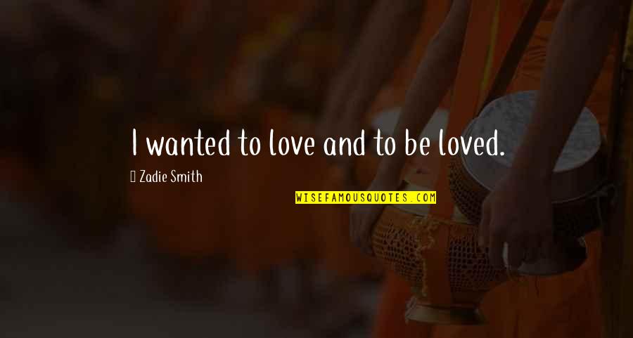 Sick Images Quotes By Zadie Smith: I wanted to love and to be loved.