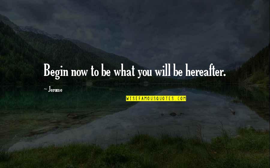 Sick Jacken Quotes By Jerome: Begin now to be what you will be