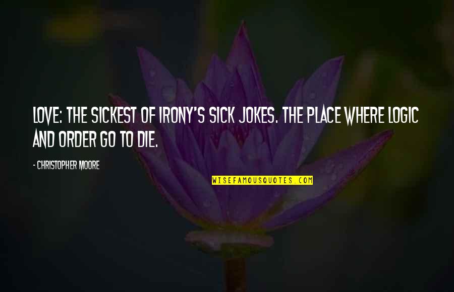 Sick Jokes Quotes By Christopher Moore: Love: the sickest of Irony's sick jokes. The Sick Jokes Quotes By Christopher Moore: Love: the sickest of Irony's sick jokes. The