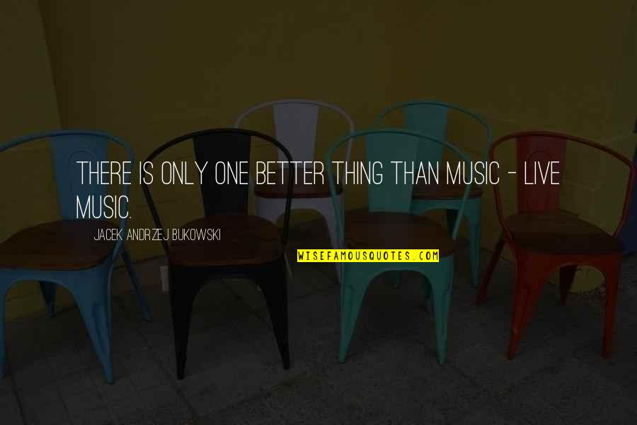 Sick Kids Quotes By Jacek Andrzej Bukowski: There is only one better thing than music