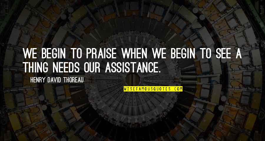 Sick Loved Ones Quotes By Henry David Thoreau: We begin to praise when we begin to Sick Loved Ones Quotes By Henry David Thoreau: We begin to praise when we begin to