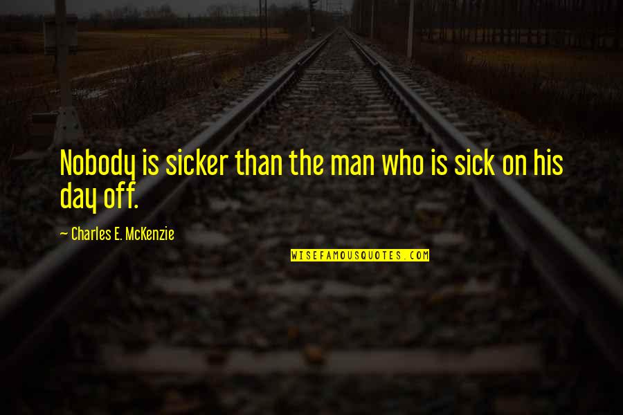 Sick Man Quotes By Charles E. McKenzie: Nobody is sicker than the man who is