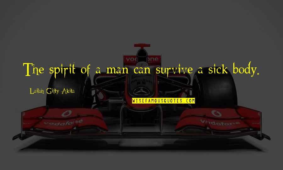 Sick Man Quotes By Lailah Gifty Akita: The spirit of a man can survive a