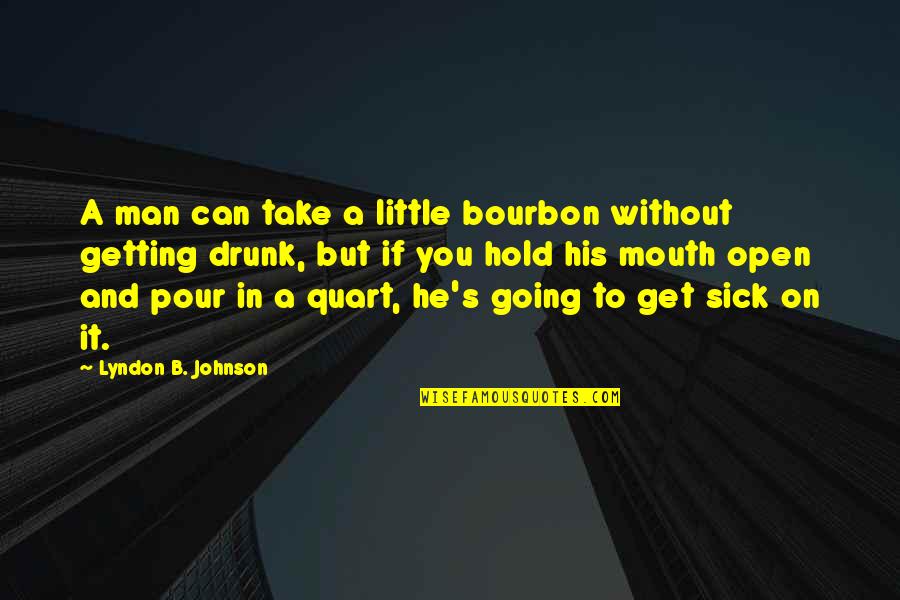Sick Man Quotes By Lyndon B. Johnson: A man can take a little bourbon without