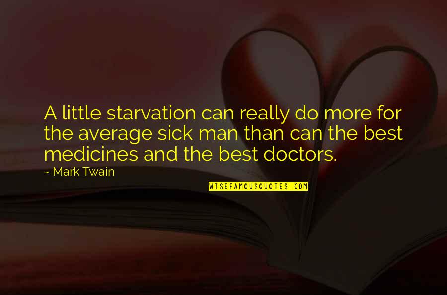 Sick Man Quotes By Mark Twain: A little starvation can really do more for
