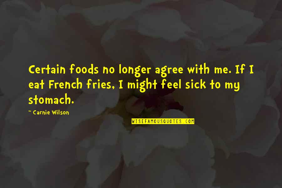 Sick Me Quotes By Carnie Wilson: Certain foods no longer agree with me. If Sick Me Quotes By Carnie Wilson: Certain foods no longer agree with me. If