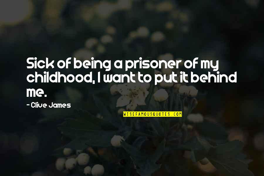 Sick Me Quotes By Clive James: Sick of being a prisoner of my childhood,