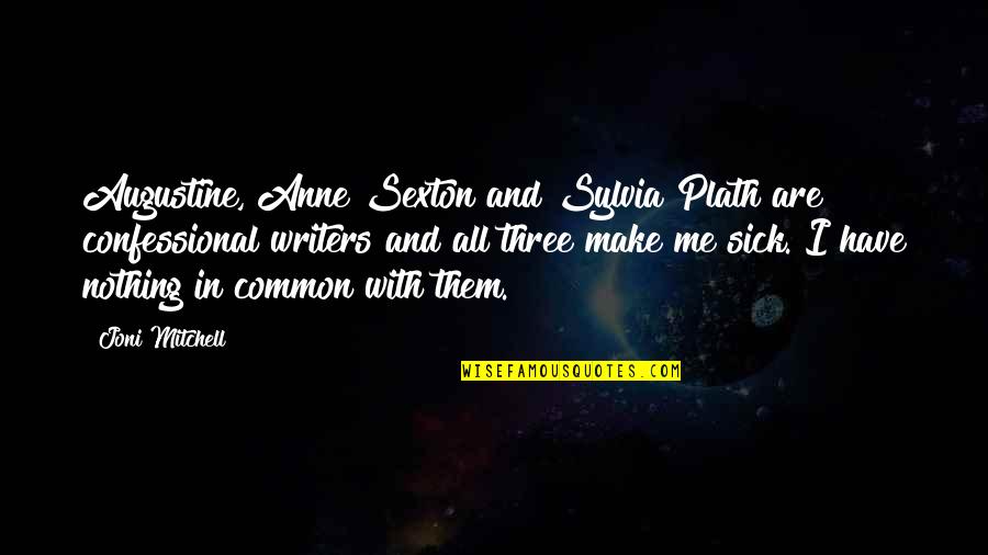 Sick Me Quotes By Joni Mitchell: Augustine, Anne Sexton and Sylvia Plath are confessional Sick Me Quotes By Joni Mitchell: Augustine, Anne Sexton and Sylvia Plath are confessional
