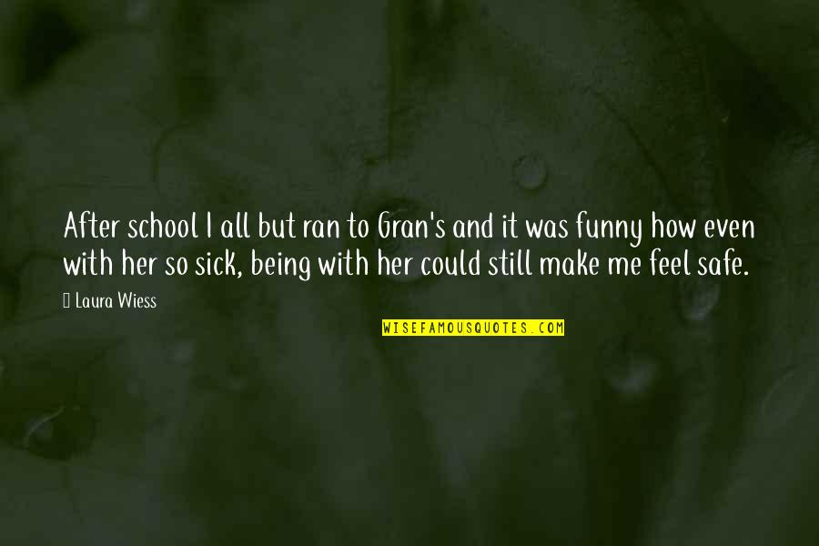 Sick Me Quotes By Laura Wiess: After school I all but ran to Gran's