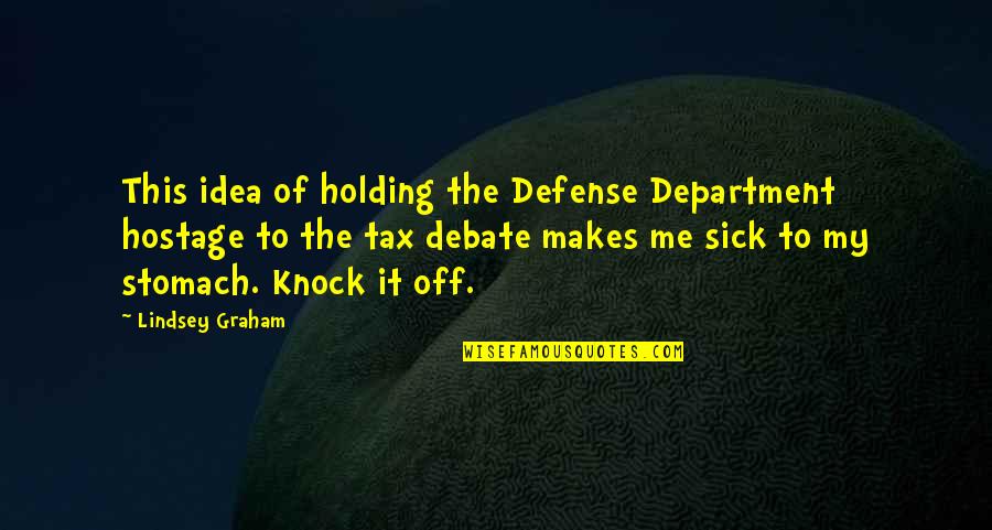 Sick Me Quotes By Lindsey Graham: This idea of holding the Defense Department hostage Sick Me Quotes By Lindsey Graham: This idea of holding the Defense Department hostage