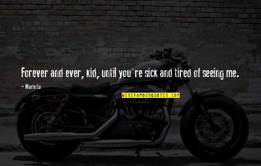Sick Me Quotes By Marie Lu: Forever and ever, kid, until you're sick and