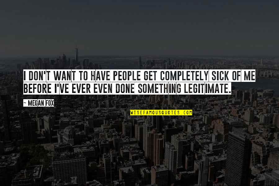 Sick Me Quotes By Megan Fox: I don't want to have people get completely Sick Me Quotes By Megan Fox: I don't want to have people get completely
