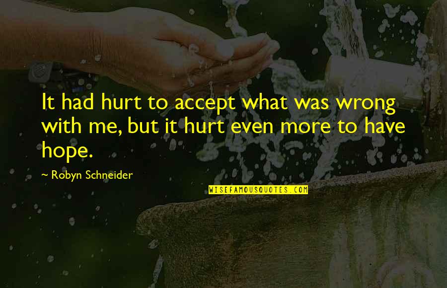 Sick Me Quotes By Robyn Schneider: It had hurt to accept what was wrong