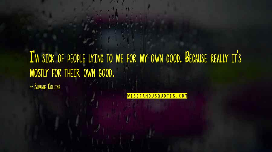 Sick Me Quotes By Suzanne Collins: I'm sick of people lying to me for Sick Me Quotes By Suzanne Collins: I'm sick of people lying to me for