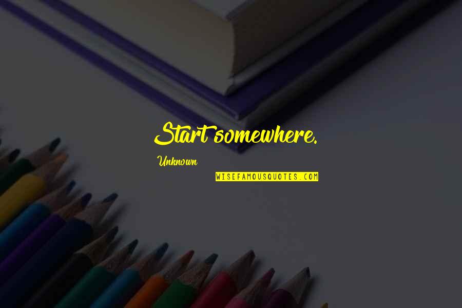 Sick Moms Quotes By Unknown: Start somewhere.