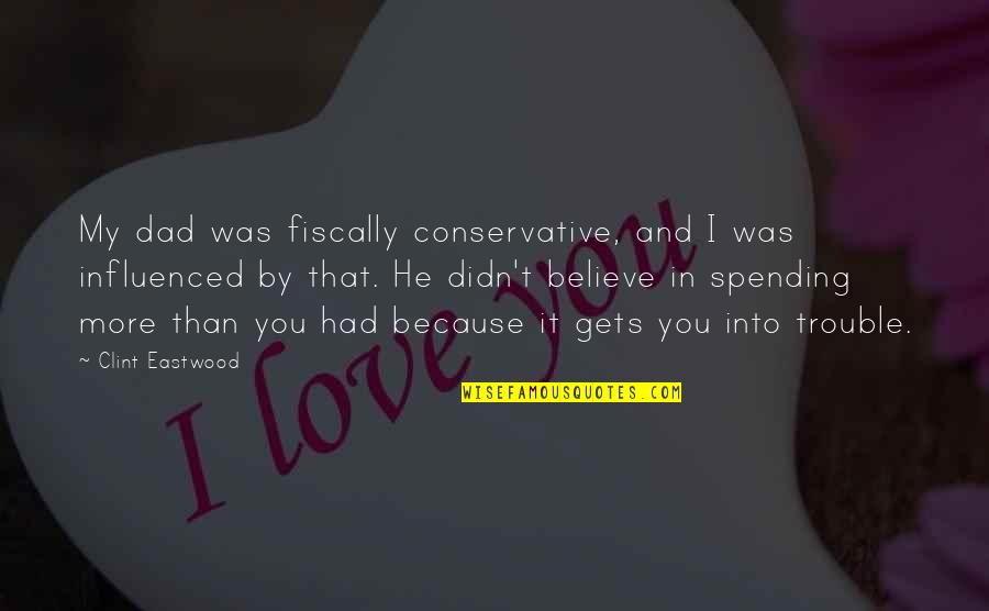 Sick Of All The Drama Quotes By Clint Eastwood: My dad was fiscally conservative, and I was Sick Of All The Drama Quotes By Clint Eastwood: My dad was fiscally conservative, and I was