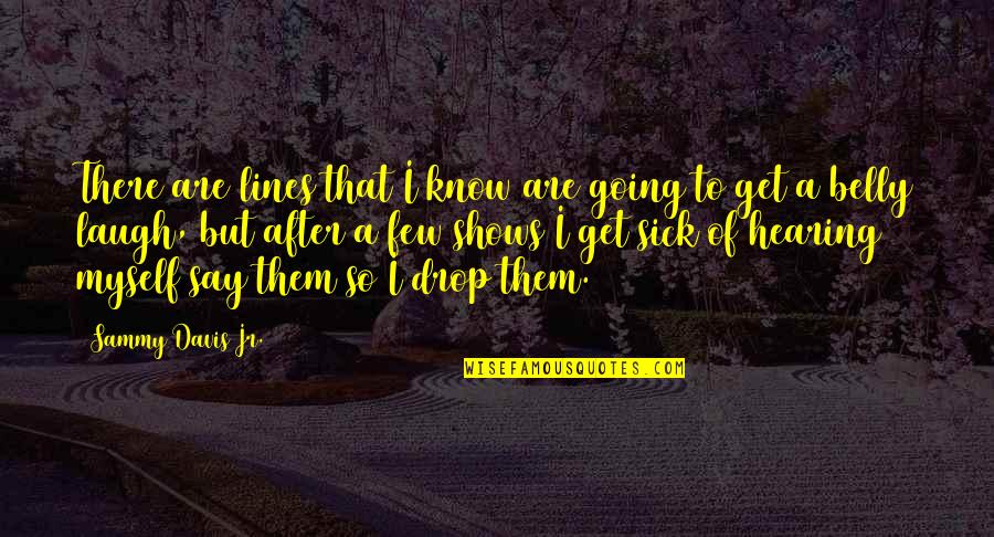 Sick Of Hearing It Quotes By Sammy Davis Jr.: There are lines that I know are going