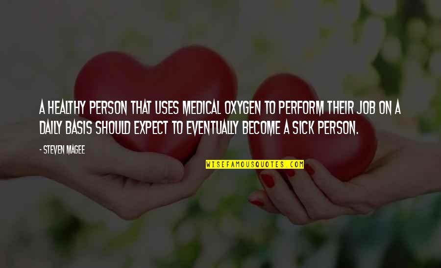 Sick Of Job Quotes By Steven Magee: A healthy person that uses medical oxygen to Sick Of Job Quotes By Steven Magee: A healthy person that uses medical oxygen to