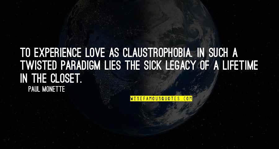 Sick Of Lies Quotes By Paul Monette: To experience love as claustrophobia. In such a