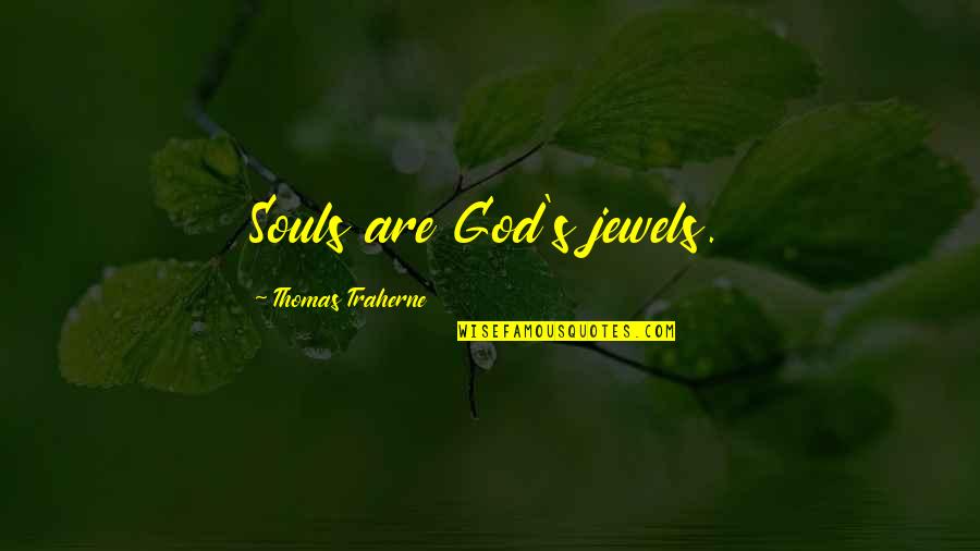Sick Of Loving You Quotes By Thomas Traherne: Souls are God's jewels.