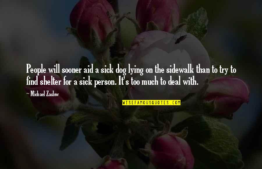 Sick Of Lying Quotes By Michael Zaslow: People will sooner aid a sick dog lying