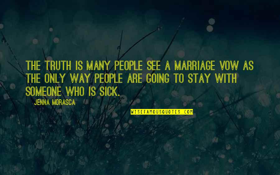 Sick Of Someone Quotes By Jenna Morasca: The truth is many people see a marriage
