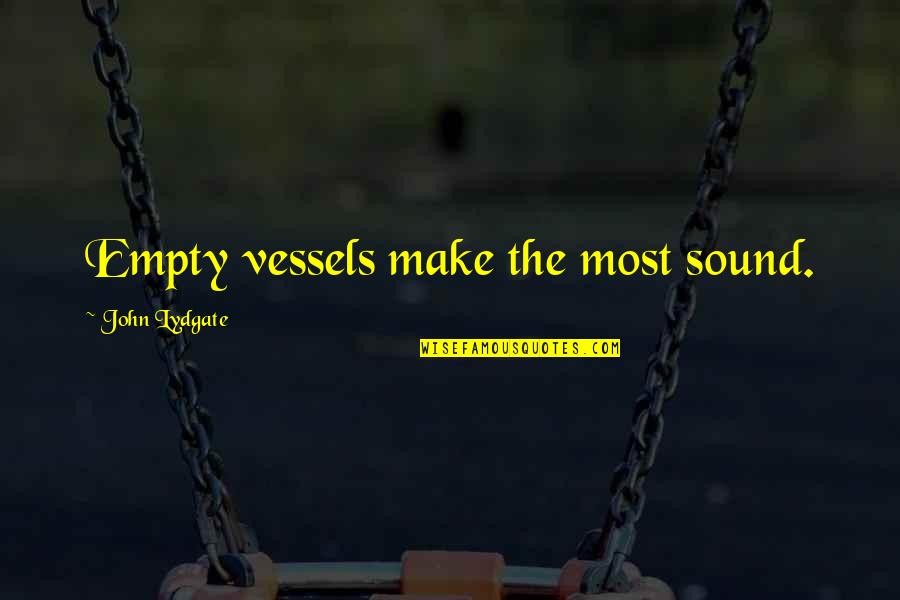 Sick Of The Same Routine Quotes By John Lydgate: Empty vessels make the most sound. Sick Of The Same Routine Quotes By John Lydgate: Empty vessels make the most sound.