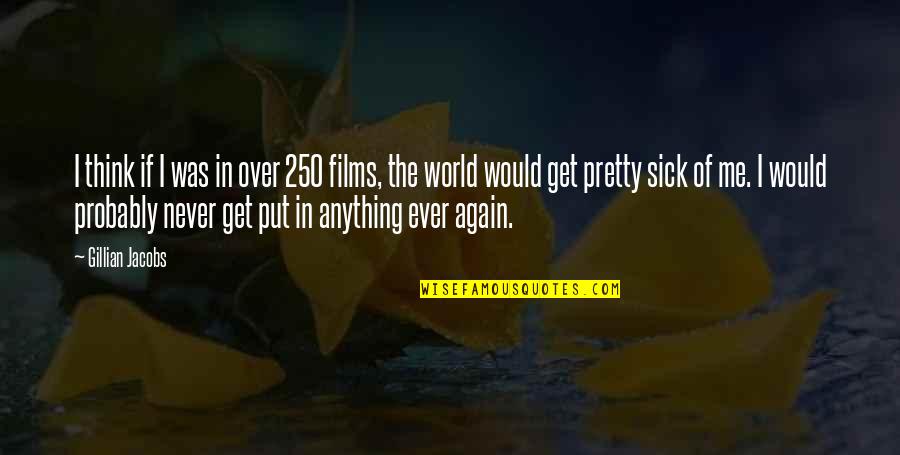 Sick Of This World Quotes By Gillian Jacobs: I think if I was in over 250 Sick Of This World Quotes By Gillian Jacobs: I think if I was in over 250
