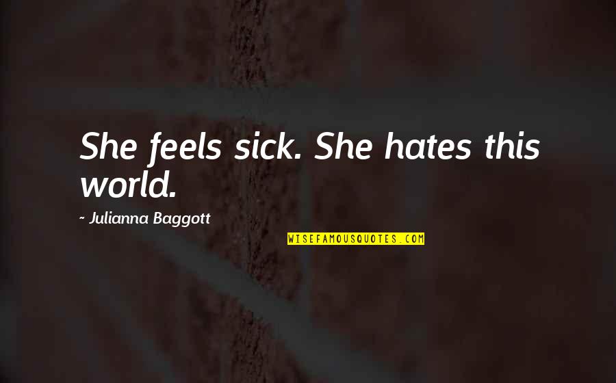 Sick Of This World Quotes By Julianna Baggott: She feels sick. She hates this world. Sick Of This World Quotes By Julianna Baggott: She feels sick. She hates this world.
