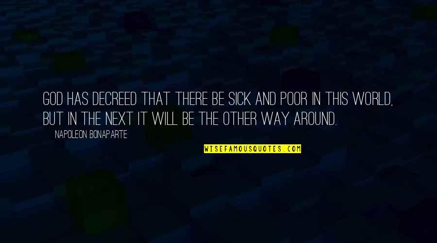 Sick Of This World Quotes By Napoleon Bonaparte: God has decreed that there be sick and Sick Of This World Quotes By Napoleon Bonaparte: God has decreed that there be sick and