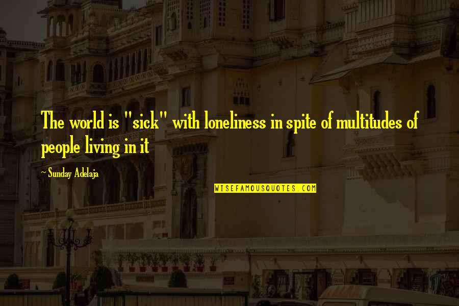 Sick Of This World Quotes By Sunday Adelaja: The world is "sick" with loneliness in spite