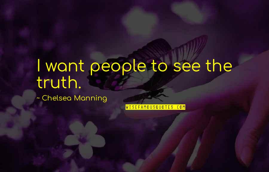 Sick Of Trying With Friends Quotes By Chelsea Manning: I want people to see the truth.