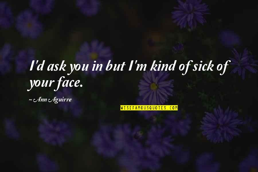 Sick Of You Quotes By Ann Aguirre: I'd ask you in but I'm kind of